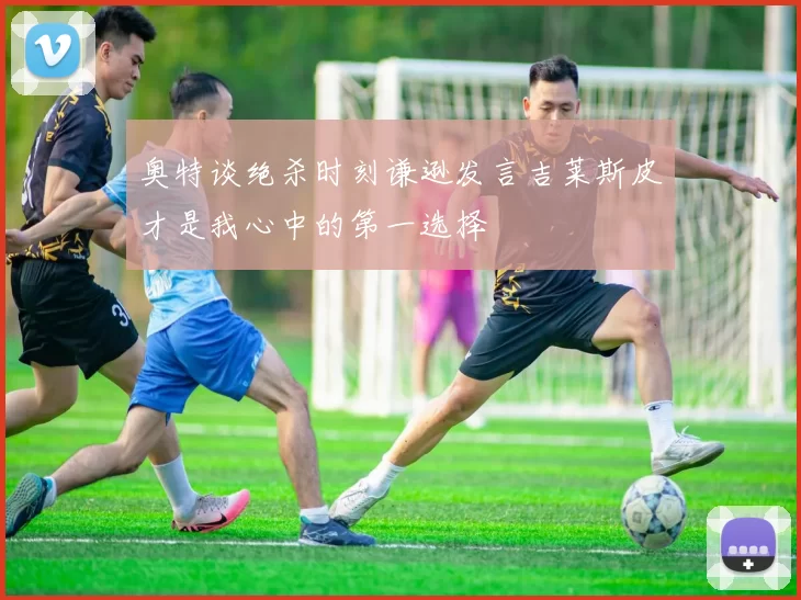 奥特谈绝杀时刻谦逊发言吉莱斯皮才是我心中的第一选择