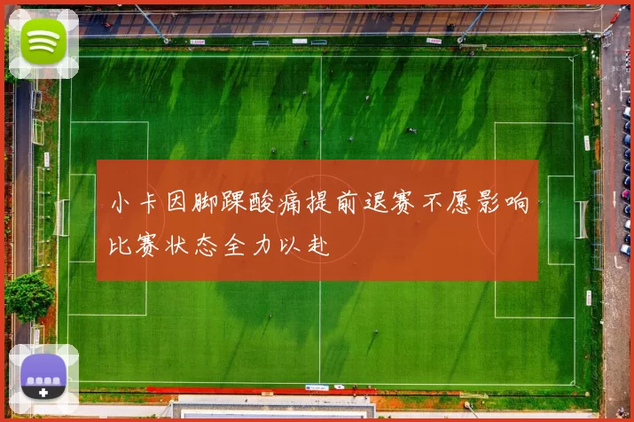 小卡因脚踝酸痛提前退赛不愿影响比赛状态全力以赴